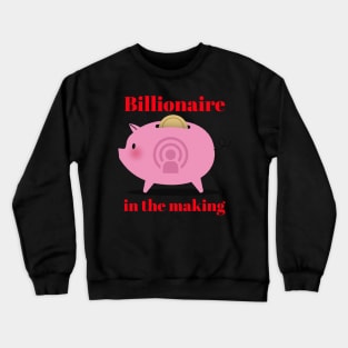 Billionaire in the making Crewneck Sweatshirt